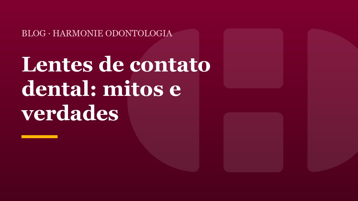 Lentes de contato dental: mitos e verdades